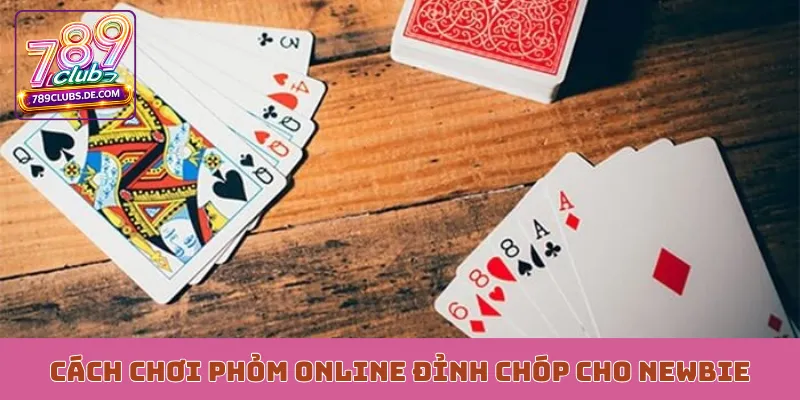 Cách chơi phỏm online đỉnh chóp cho newbie