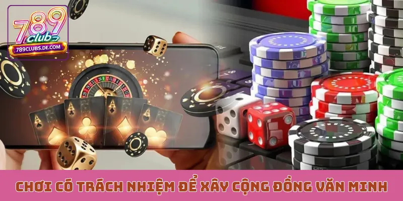Chơi có trách nhiệm để xây cộng đồng văn minh