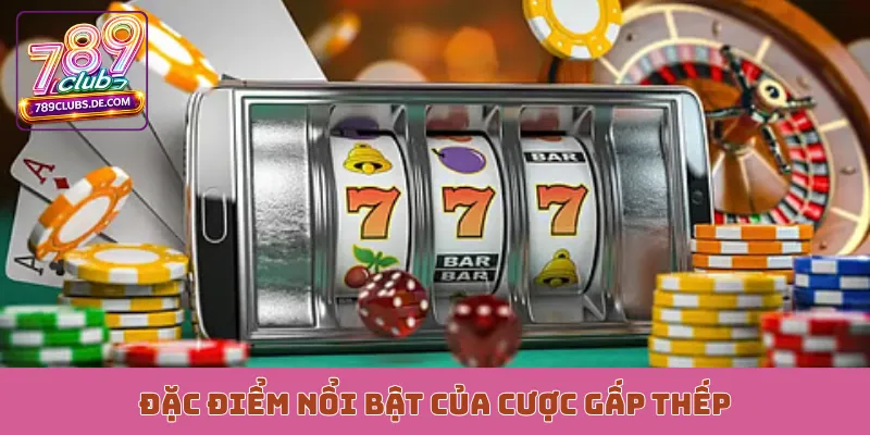 Đặc điểm nổi bật của cược gấp thếp