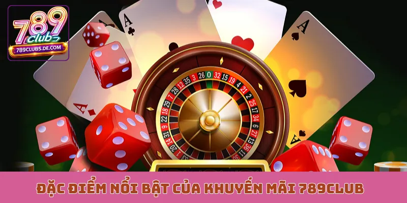 Đặc điểm nổi bật của khuyến mãi 789Club
