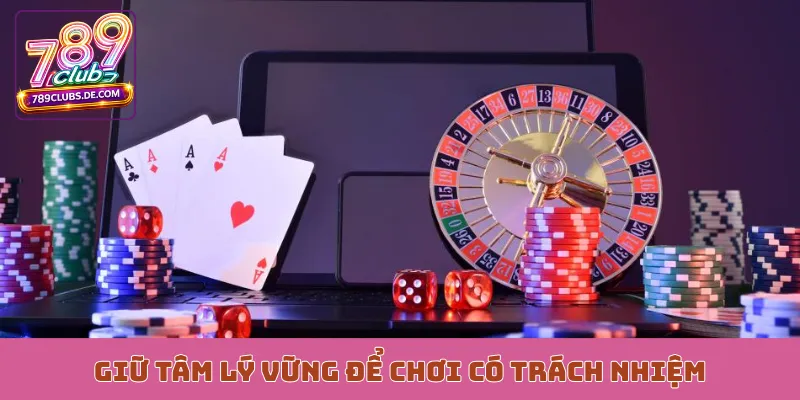 Giữ tâm lý vững để chơi có trách nhiệm